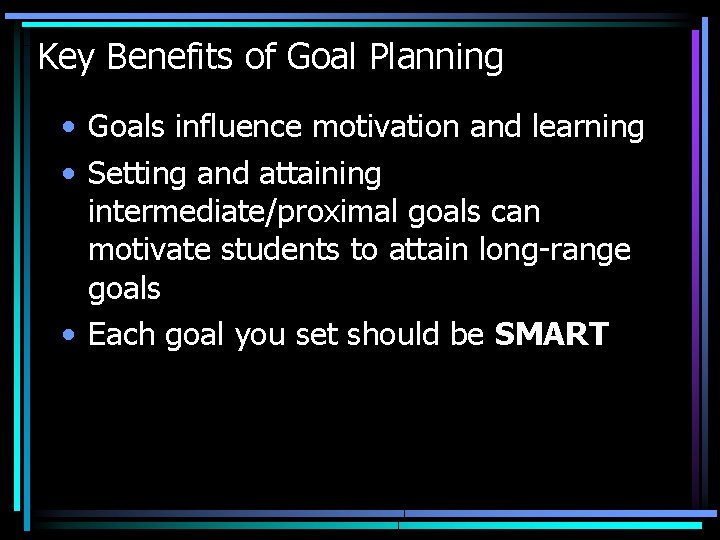 Key Benefits of Goal Planning • Goals influence motivation and learning • Setting and