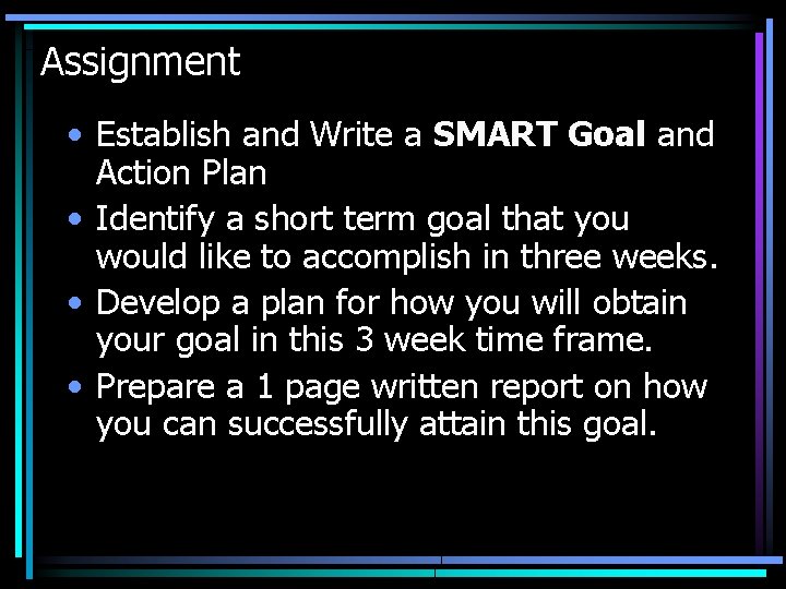 Assignment • Establish and Write a SMART Goal and Action Plan • Identify a