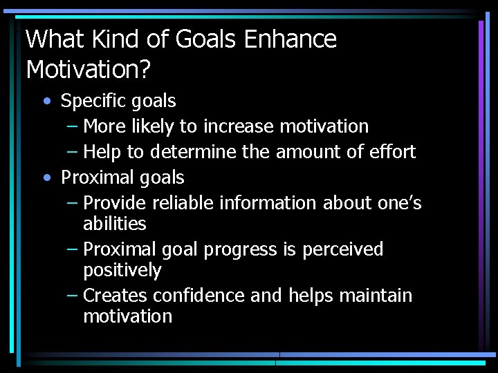 What Kind of Goals Enhance Motivation? • Specific goals – More likely to increase
