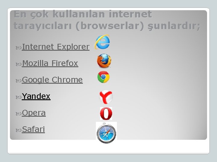 En çok kullanılan internet tarayıcıları (browserlar) şunlardır; Internet Explorer Mozilla Firefox Google Chrome Yandex