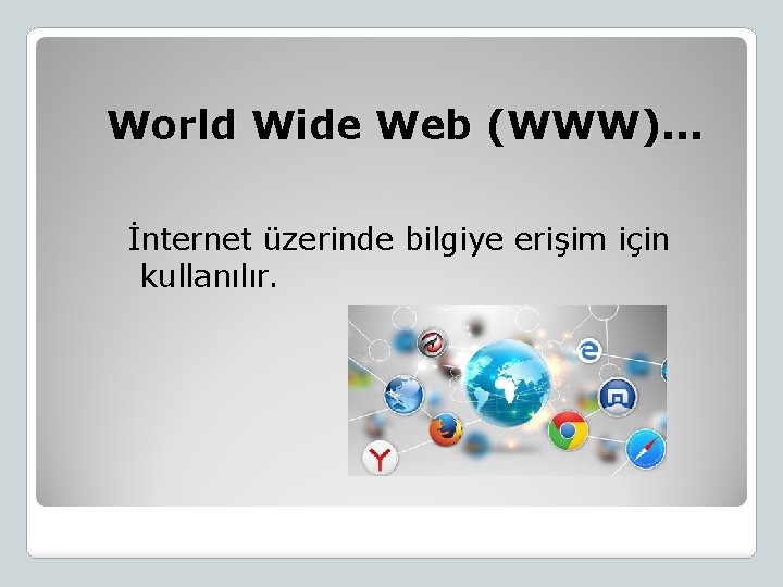 World Wide Web (WWW). . . İnternet üzerinde bilgiye erişim için kullanılır. 