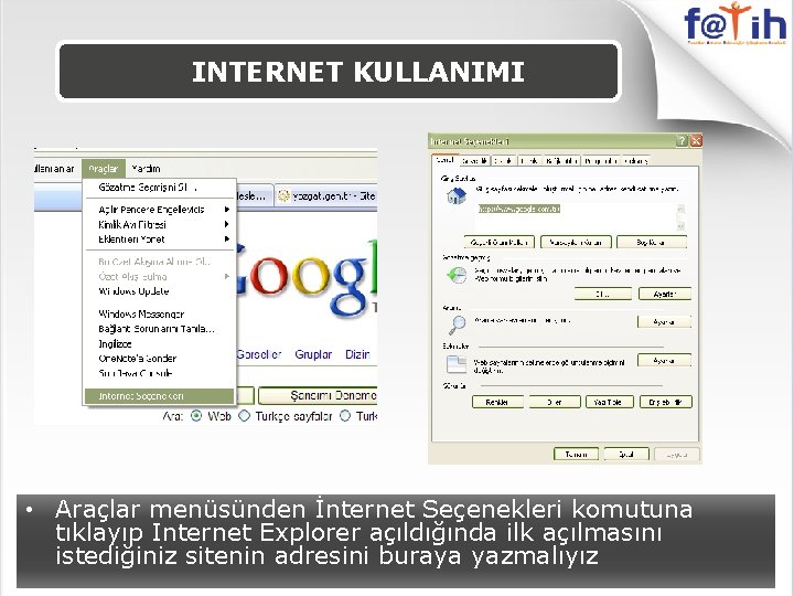 INTERNET KULLANIMI • Araçlar menüsünden İnternet Seçenekleri komutuna tıklayıp Internet Explorer açıldığında ilk açılmasını