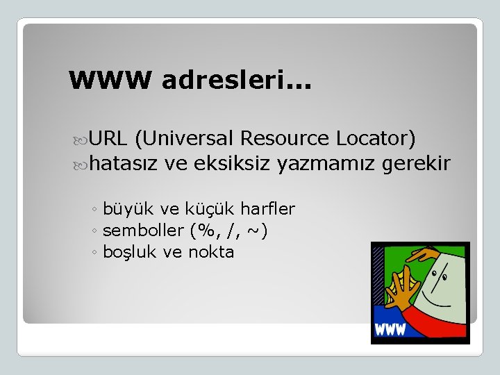 WWW adresleri. . . URL (Universal Resource Locator) hatasız ve eksiksiz yazmamız gerekir ◦