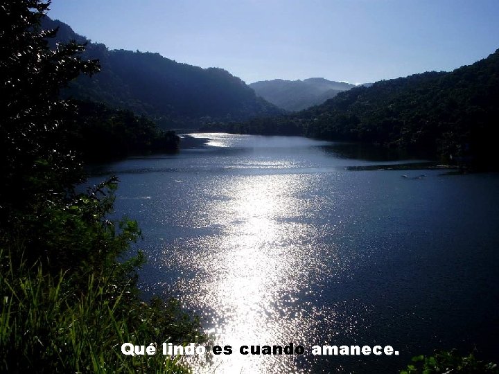 Qué lindo es cuando amanece. 
