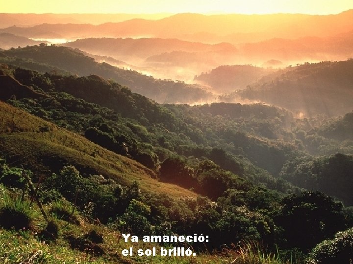 Ya amaneció: el sol brilló. 