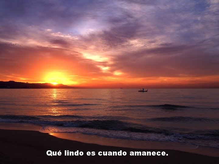 Qué lindo es cuando amanece. 