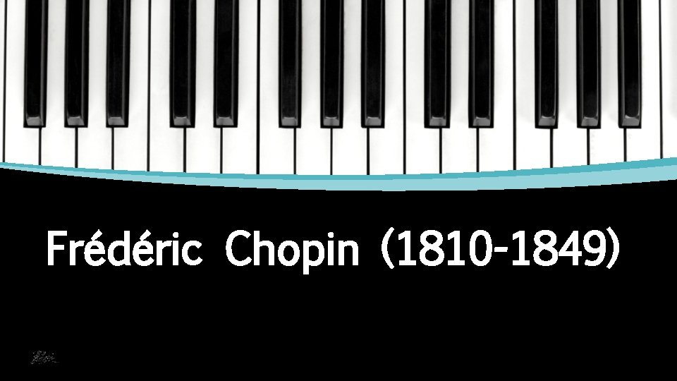 Frédéric Chopin (1810 -1849) Frédéric Chopin (1810 -1849)