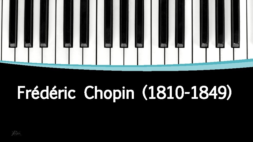 Frédéric Chopin (1810 -1849) 