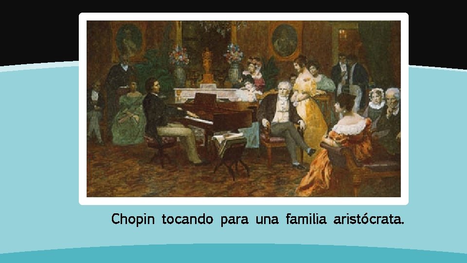 Chopin tocando para una familia aristócrata. 