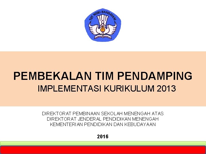 PEMBEKALAN TIM PENDAMPING IMPLEMENTASI KURIKULUM 2013 DIREKTORAT PEMBINAAN SEKOLAH MENENGAH ATAS DIREKTORAT JENDERAL PENDIDIKAN