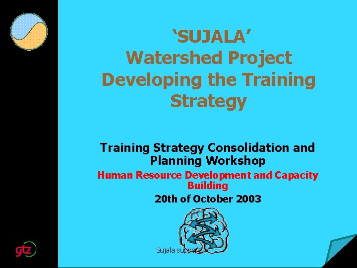 ‘SUJALA’ Watershed Project Developing the Training Strategy Consolidation and Planning Workshop Human Resource Development