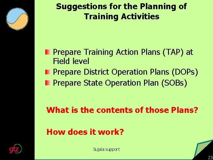 Suggestions for the Planning of Training Activities Prepare Training Action Plans (TAP) at Field