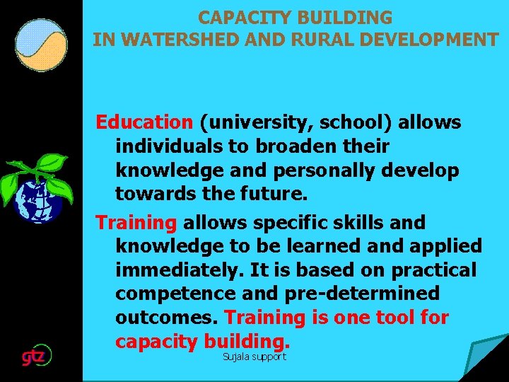 CAPACITY BUILDING IN WATERSHED AND RURAL DEVELOPMENT Education (university, school) allows individuals to broaden