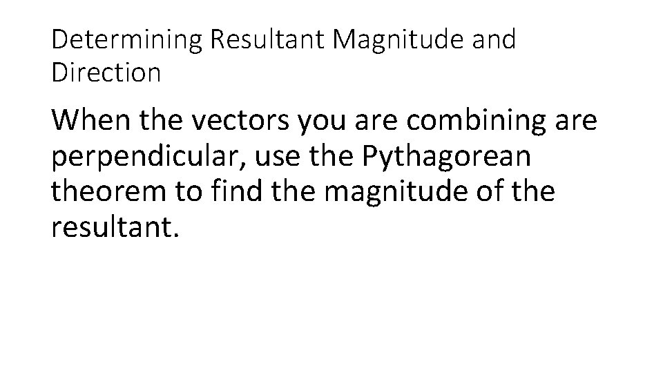 Determining Resultant Magnitude and Direction When the vectors you are combining are perpendicular, use