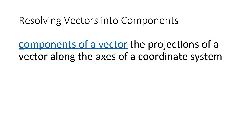 Resolving Vectors into Components components of a vector the projections of a vector along