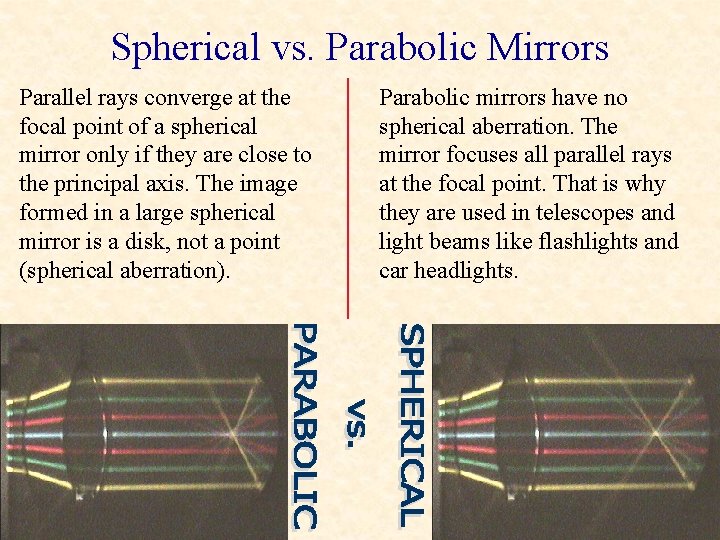 Spherical vs. Parabolic Mirrors Parallel rays converge at the focal point of a spherical