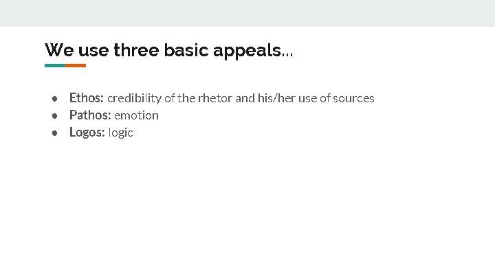 We use three basic appeals. . . ● Ethos: credibility of the rhetor and