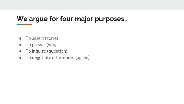 We argue for four major purposes. . . ● ● To assert (state) To
