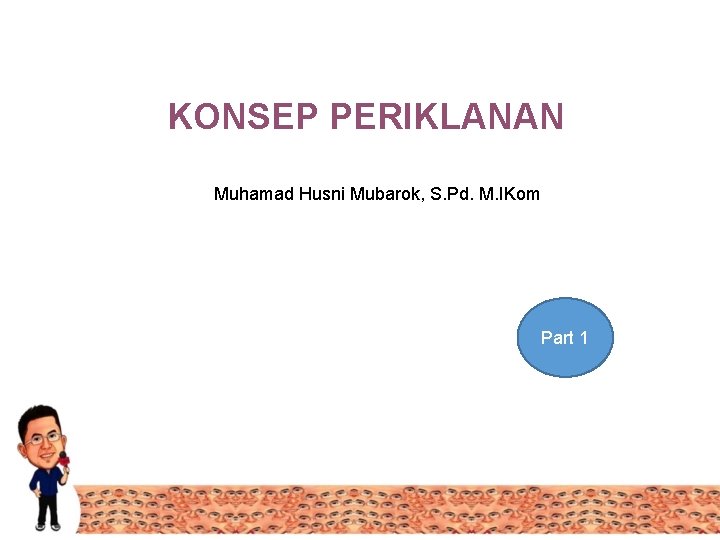 KONSEP PERIKLANAN Muhamad Husni Mubarok, S. Pd. M. IKom Part 1 