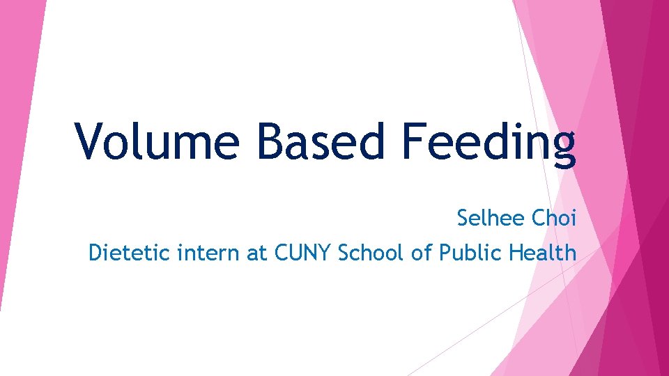 Volume Based Feeding Selhee Choi Dietetic intern at CUNY School of Public Health 