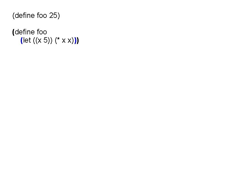 (define foo 25) (define foo (let ((x 5)) (* x x))) 