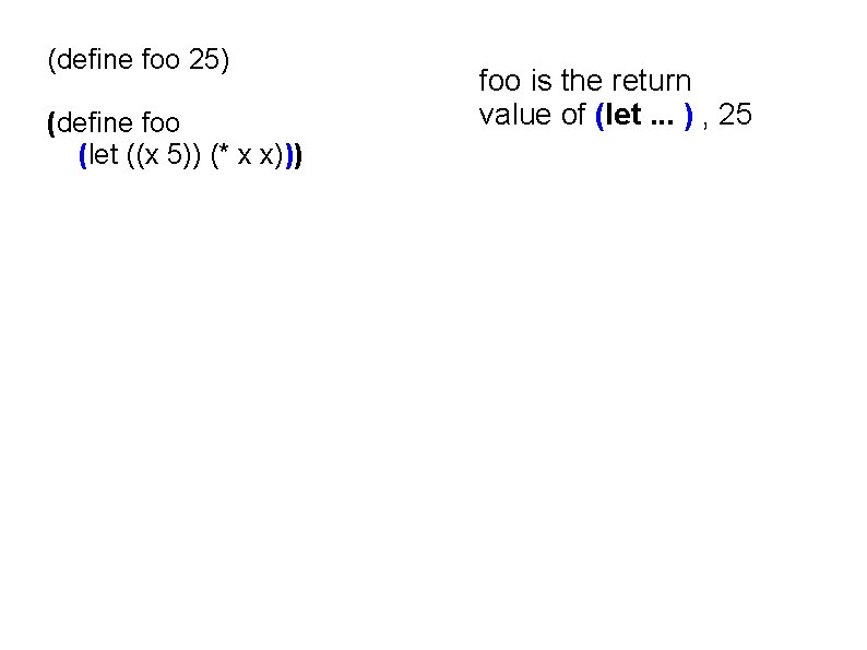 (define foo 25) (define foo (let ((x 5)) (* x x))) foo is the