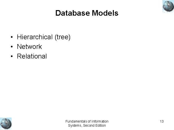 Database Models • Hierarchical (tree) • Network • Relational Fundamentals of Information Systems, Second Database Models • Hierarchical (tree) • Network • Relational Fundamentals of Information Systems, Second