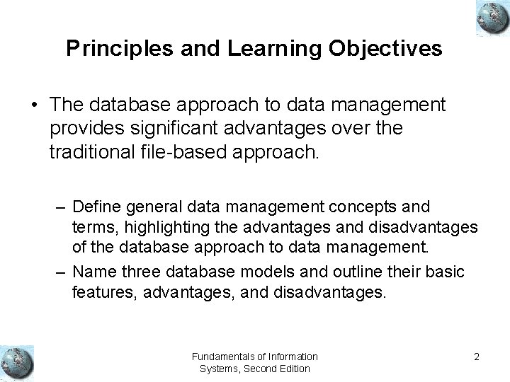 Principles and Learning Objectives • The database approach to data management provides significant advantages Principles and Learning Objectives • The database approach to data management provides significant advantages