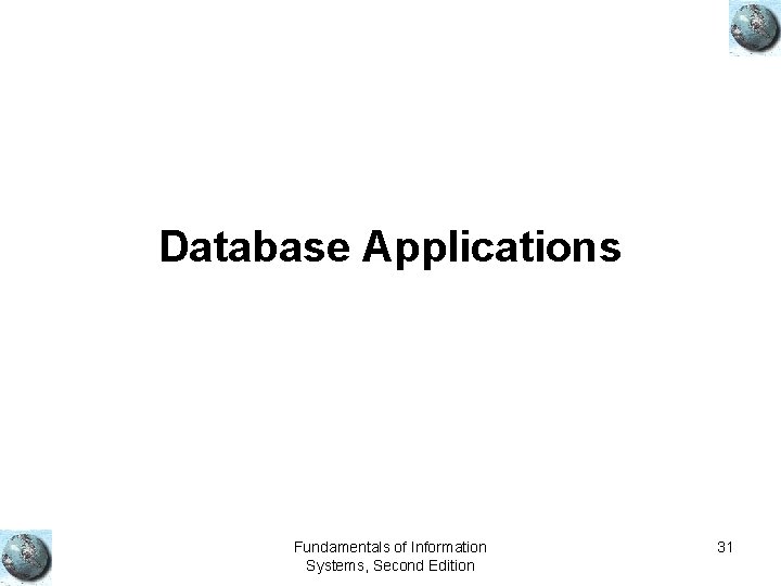 Database Applications Fundamentals of Information Systems, Second Edition 31 Database Applications Fundamentals of Information Systems, Second Edition 31