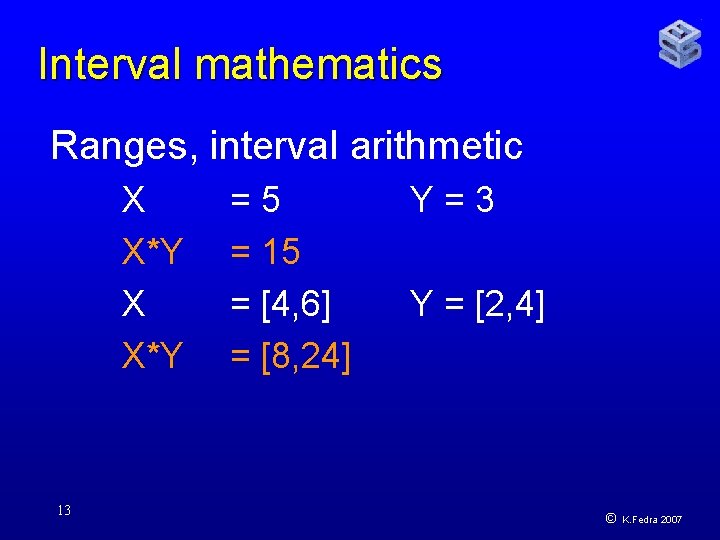 Interval mathematics Ranges, interval arithmetic X X*Y 13 =5 = 15 = [4, 6]