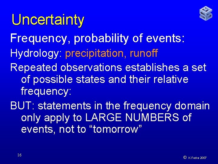 Uncertainty Frequency, probability of events: Hydrology: precipitation, runoff Repeated observations establishes a set of
