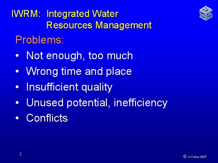 IWRM: Integrated Water Resources Management Problems: • Not enough, too much • Wrong time