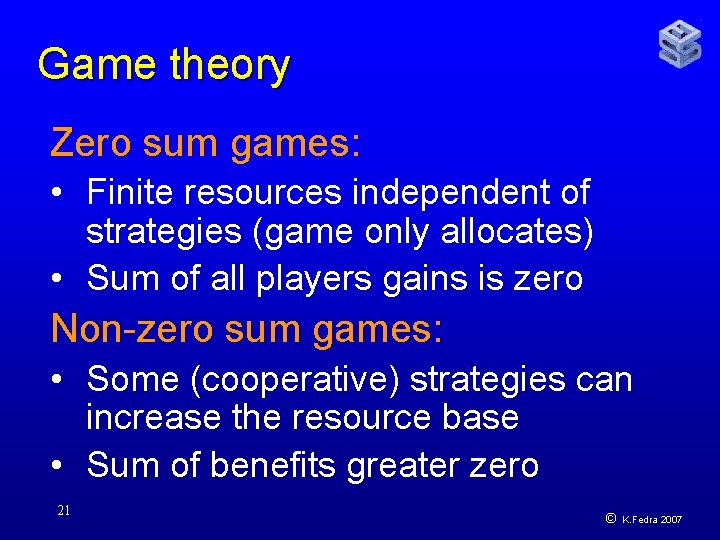 Game theory Zero sum games: • Finite resources independent of strategies (game only allocates)