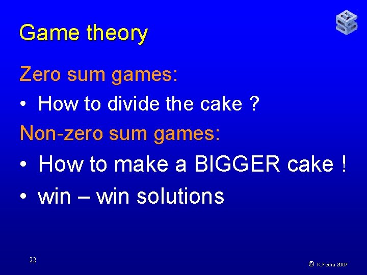 Game theory Zero sum games: • How to divide the cake ? Non-zero sum