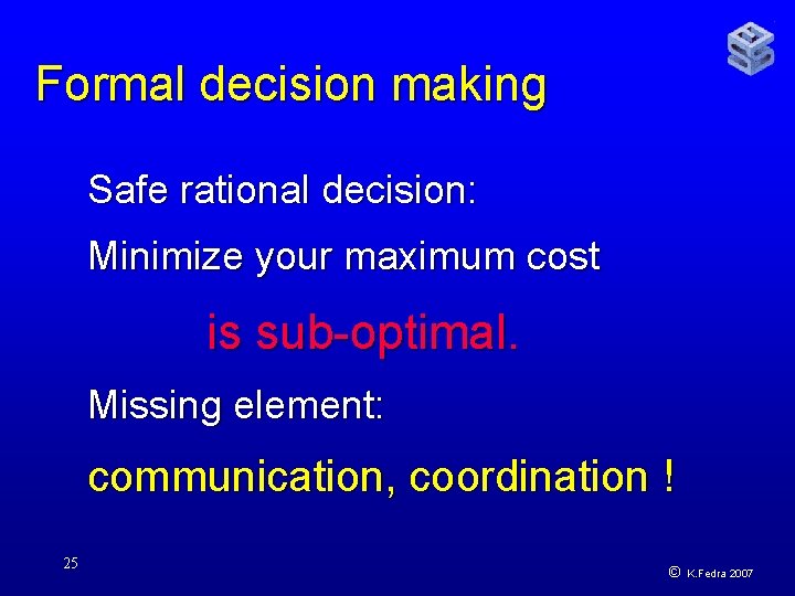 Formal decision making Safe rational decision: Minimize your maximum cost is sub-optimal. Missing element: