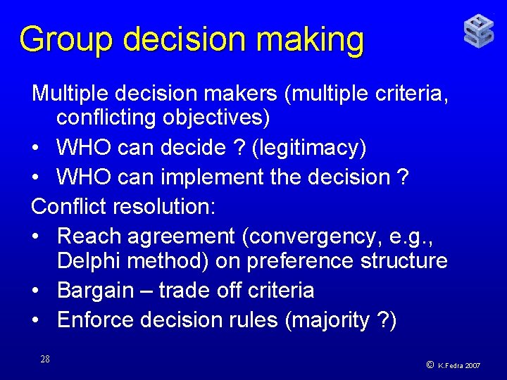 Group decision making Multiple decision makers (multiple criteria, conflicting objectives) • WHO can decide