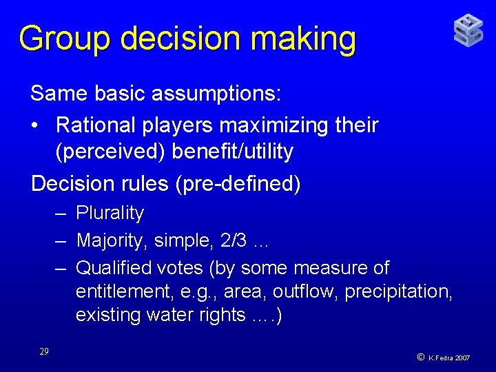 Group decision making Same basic assumptions: • Rational players maximizing their (perceived) benefit/utility Decision