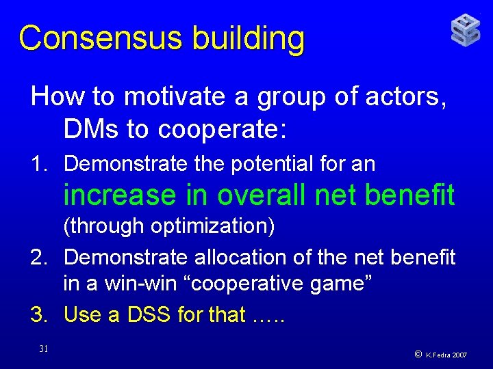 Consensus building How to motivate a group of actors, DMs to cooperate: 1. Demonstrate