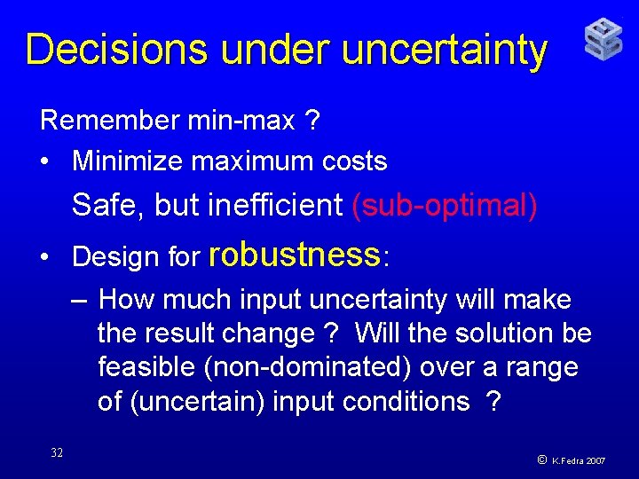 Decisions under uncertainty Remember min-max ? • Minimize maximum costs Safe, but inefficient (sub-optimal)