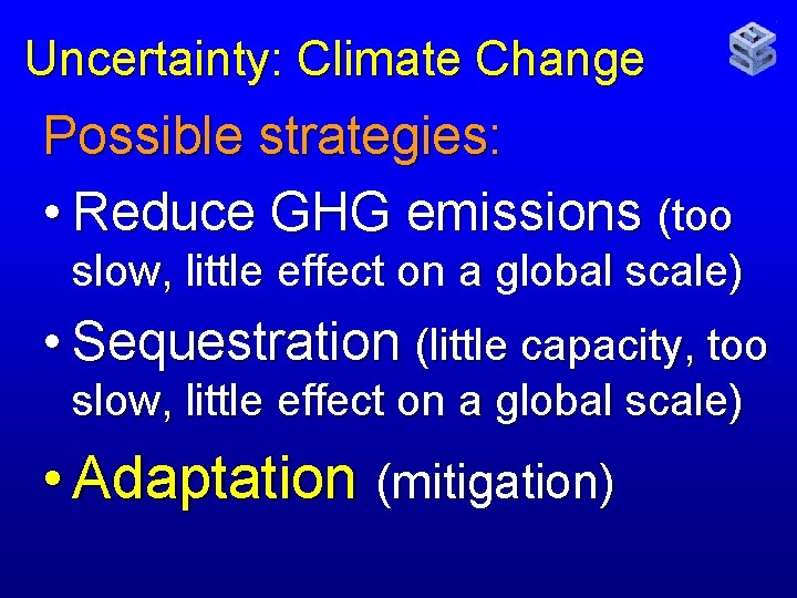Uncertainty: Climate Change Possible strategies: • Reduce GHG emissions (too slow, little effect on