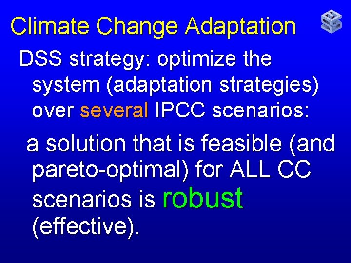 Climate Change Adaptation DSS strategy: optimize the system (adaptation strategies) over several IPCC scenarios: