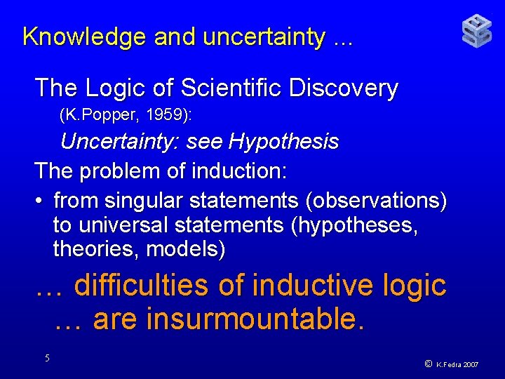 Knowledge and uncertainty. . . The Logic of Scientific Discovery (K. Popper, 1959): Uncertainty: