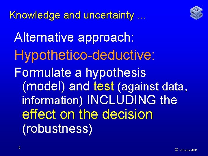 Knowledge and uncertainty. . . Alternative approach: Hypothetico-deductive: Formulate a hypothesis (model) and test
