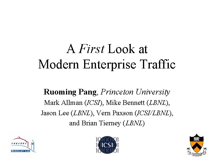 A First Look at Modern Enterprise Traffic Ruoming Pang, Princeton University Mark Allman (ICSI),