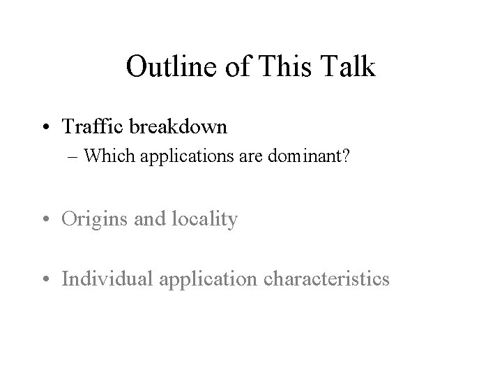 Outline of This Talk • Traffic breakdown – Which applications are dominant? • Origins