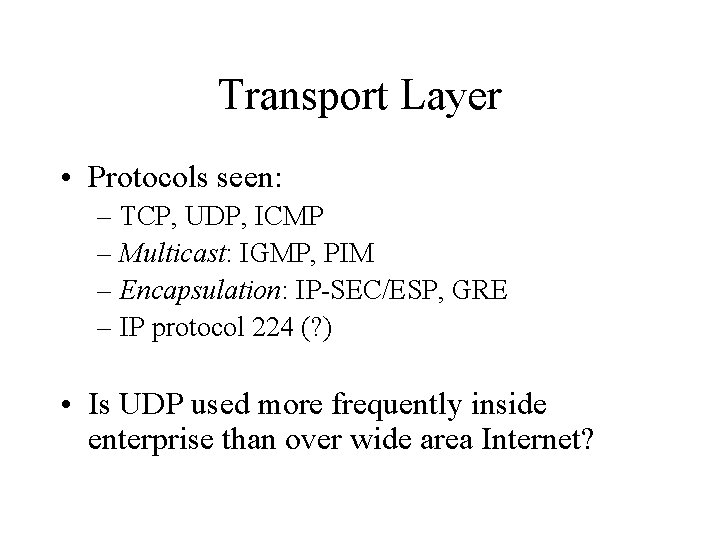 Transport Layer • Protocols seen: – TCP, UDP, ICMP – Multicast: IGMP, PIM –