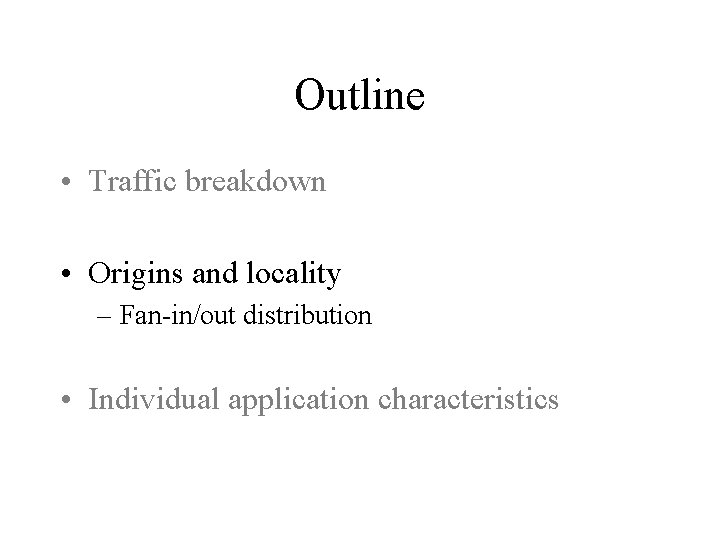 Outline • Traffic breakdown • Origins and locality – Fan-in/out distribution • Individual application