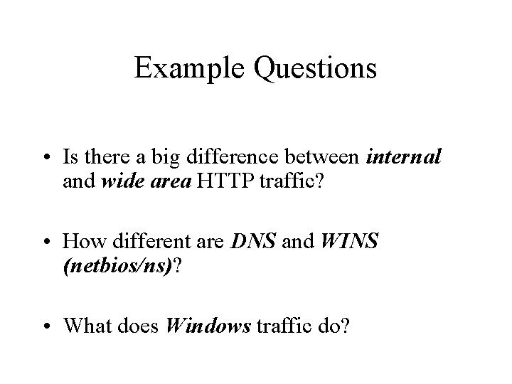 Example Questions • Is there a big difference between internal and wide area HTTP