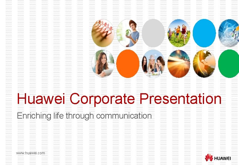 Huawei Corporate Presentation Enriching life through communication www. huawei. com 