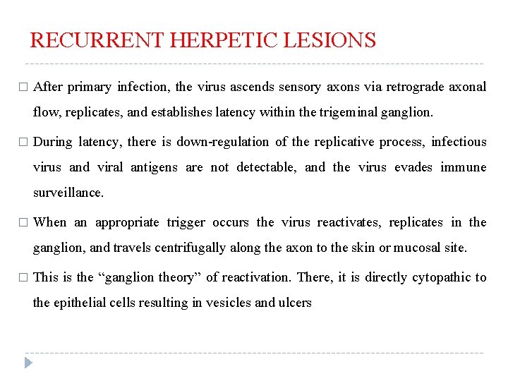 RECURRENT HERPETIC LESIONS � After primary infection, the virus ascends sensory axons via retrograde